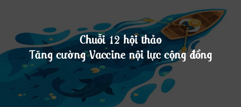 Chuỗi hội thảo Tăng cường Vaccine nội lực cộng đồng