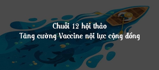 Chuỗi hội thảo Tăng cường Vaccine nội lực cộng đồng